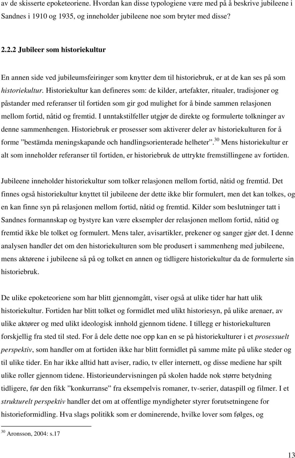 Historiekultur kan defineres som: de kilder, artefakter, ritualer, tradisjoner og påstander med referanser til fortiden som gir god mulighet for å binde sammen relasjonen mellom fortid, nåtid og