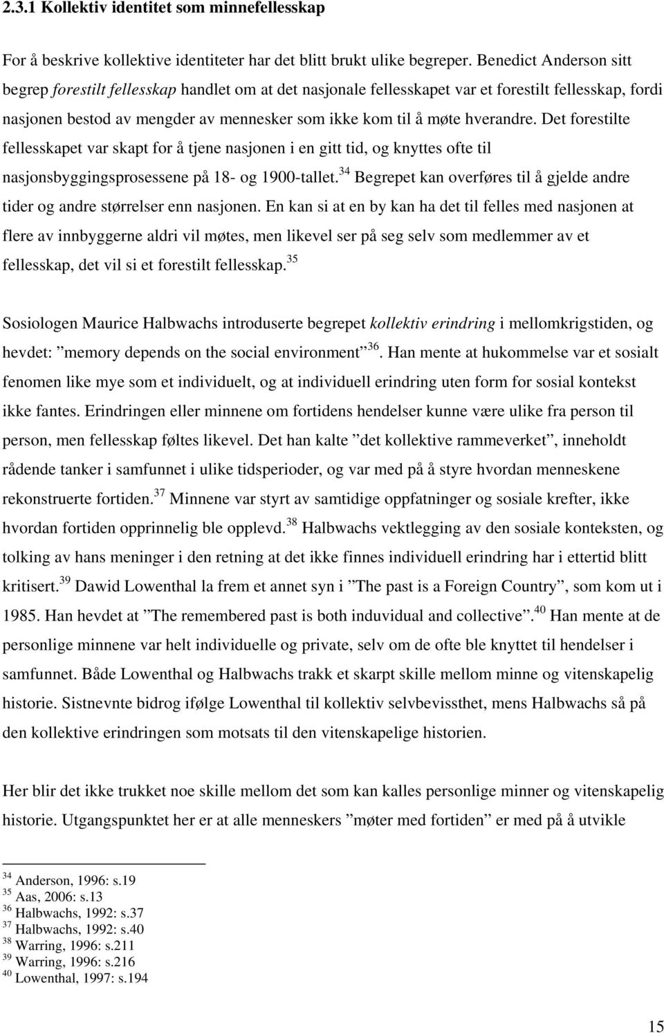 hverandre. Det forestilte fellesskapet var skapt for å tjene nasjonen i en gitt tid, og knyttes ofte til nasjonsbyggingsprosessene på 18- og 1900-tallet.