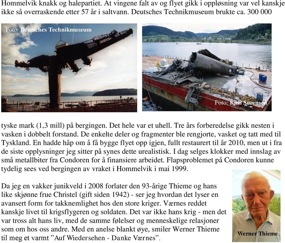 De enkelte deler og fragmenter ble rengjorte, vasket og tatt med til Tyskland.