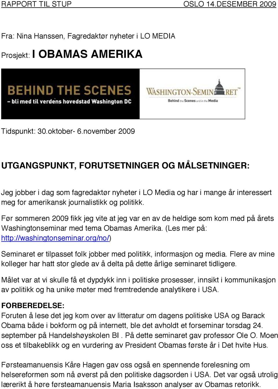 Før sommeren 2009 fikk jeg vite at jeg var en av de heldige som kom med på årets Washingtonseminar med tema Obamas Amerika. (Les mer på: http://washingtonseminar.