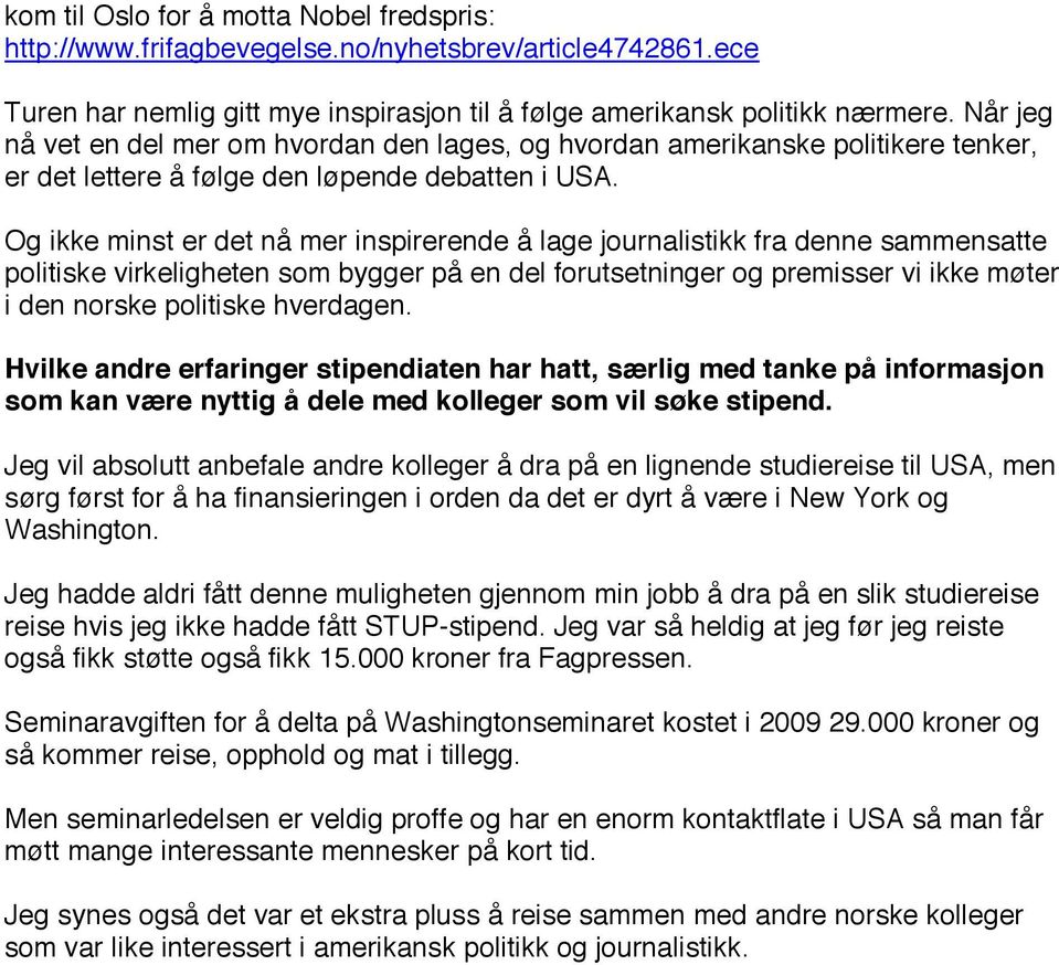 Og ikke minst er det nå mer inspirerende å lage journalistikk fra denne sammensatte politiske virkeligheten som bygger på en del forutsetninger og premisser vi ikke møter i den norske politiske