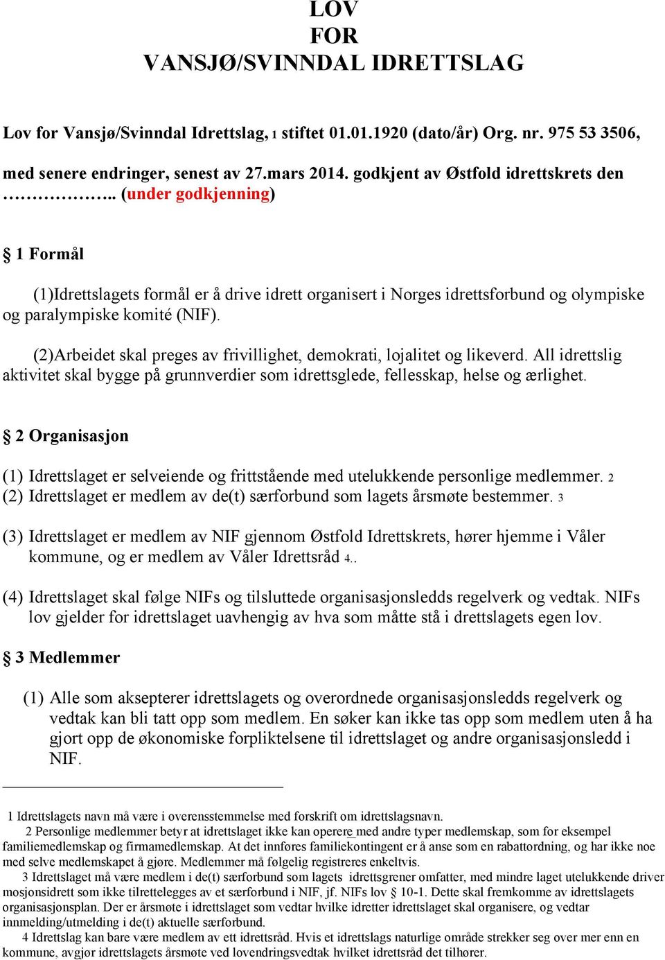 (2)Arbeidet skal preges av frivillighet, demokrati, lojalitet og likeverd. All idrettslig aktivitet skal bygge på grunnverdier som idrettsglede, fellesskap, helse og ærlighet.