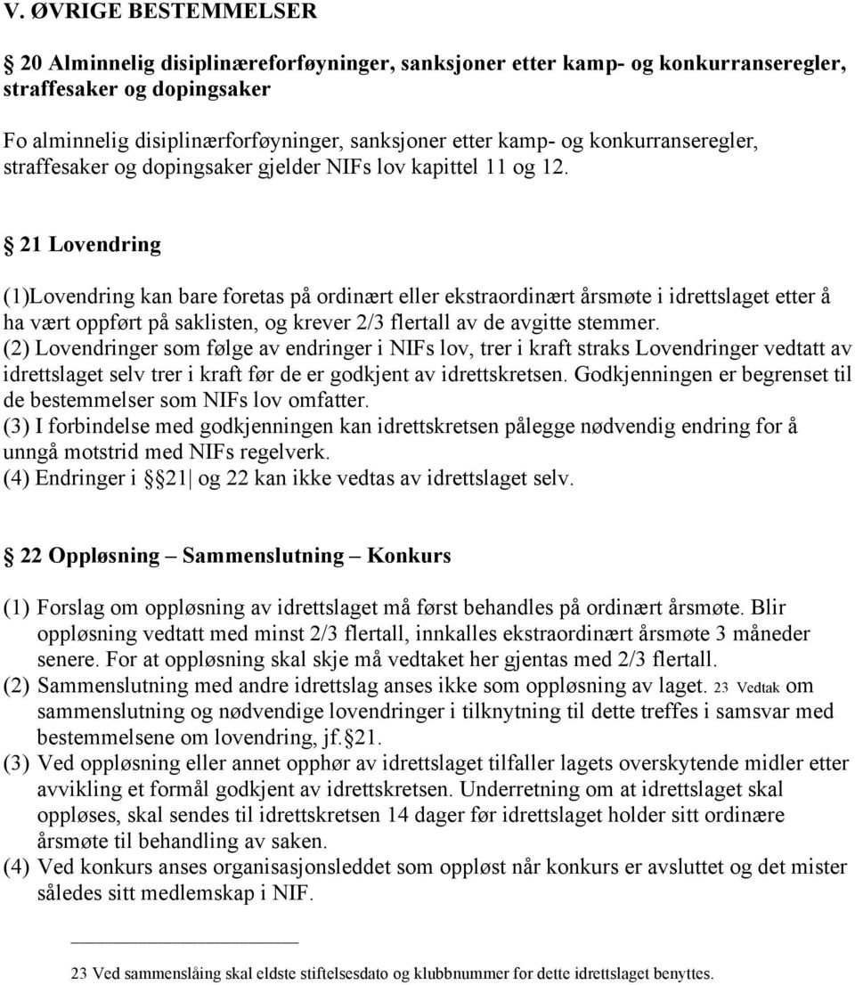 21 Lovendring (1)Lovendring kan bare foretas på ordinært eller ekstraordinært årsmøte i idrettslaget etter å ha vært oppført på saklisten, og krever 2/3 flertall av de avgitte stemmer.