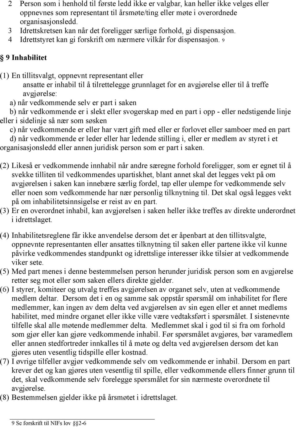 9 9 Inhabilitet (1) En tillitsvalgt, oppnevnt representant eller ansatte er inhabil til å tilrettelegge grunnlaget for en avgjørelse eller til å treffe avgjørelse: a) når vedkommende selv er part i