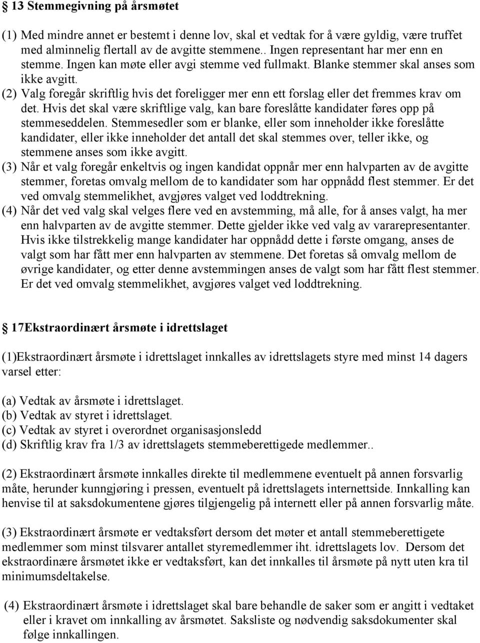 (2) Valg foregår skriftlig hvis det foreligger mer enn ett forslag eller det fremmes krav om det. Hvis det skal være skriftlige valg, kan bare foreslåtte kandidater føres opp på stemmeseddelen.