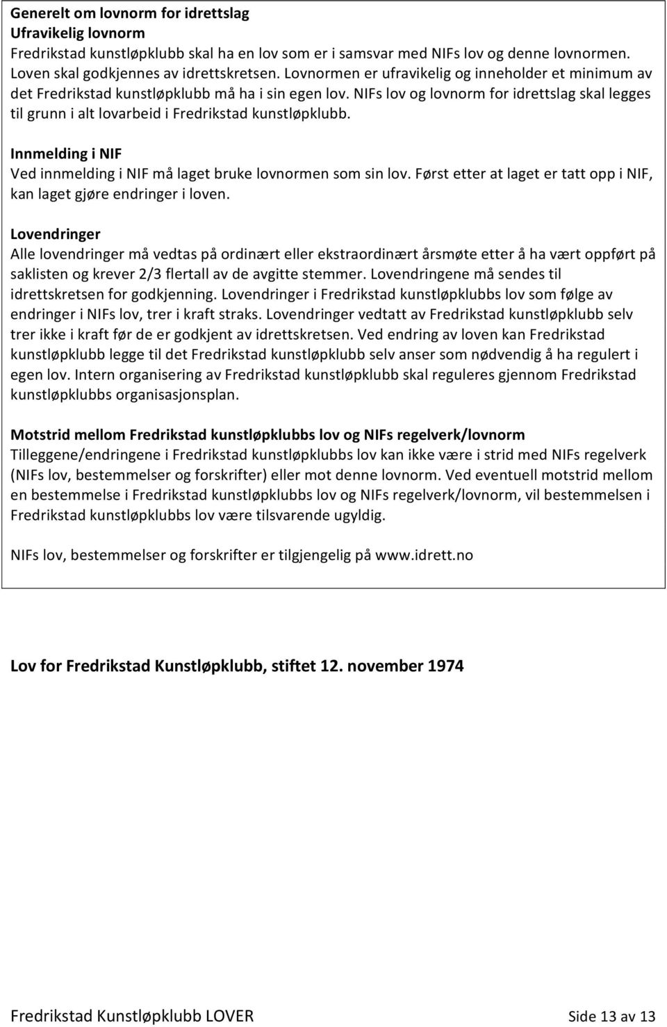 NIFs lov og lovnorm for idrettslag skal legges til grunn i alt lovarbeid i Fredrikstad kunstløpklubb. Innmelding i NIF Ved innmelding i NIF må laget bruke lovnormen som sin lov.