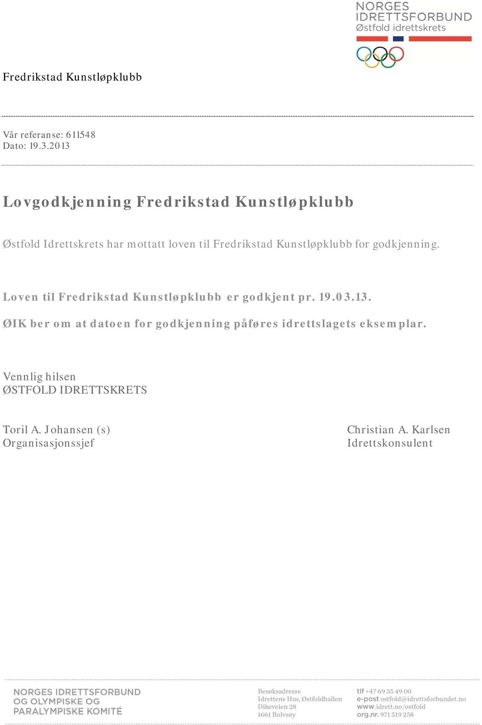 Kunstløpklubb for godkjenning. Loven til Fredrikstad Kunstløpklubb er godkjent pr. 19.03.13.