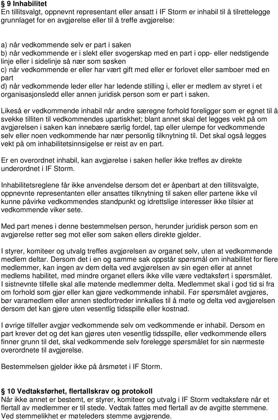 eller samboer med en part d) når vedkommende leder eller har ledende stilling i, eller er medlem av styret i et organisasjonsledd eller annen juridisk person som er part i saken.