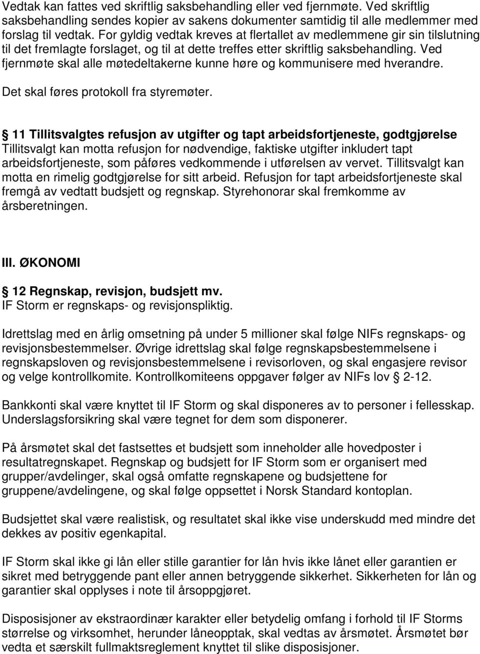 Ved fjernmøte skal alle møtedeltakerne kunne høre og kommunisere med hverandre. Det skal føres protokoll fra styremøter.