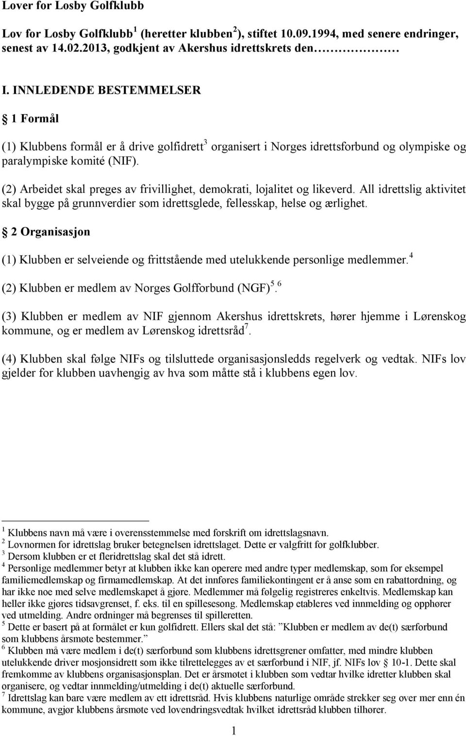 (2) Arbeidet skal preges av frivillighet, demokrati, lojalitet og likeverd. All idrettslig aktivitet skal bygge på grunnverdier som idrettsglede, fellesskap, helse og ærlighet.