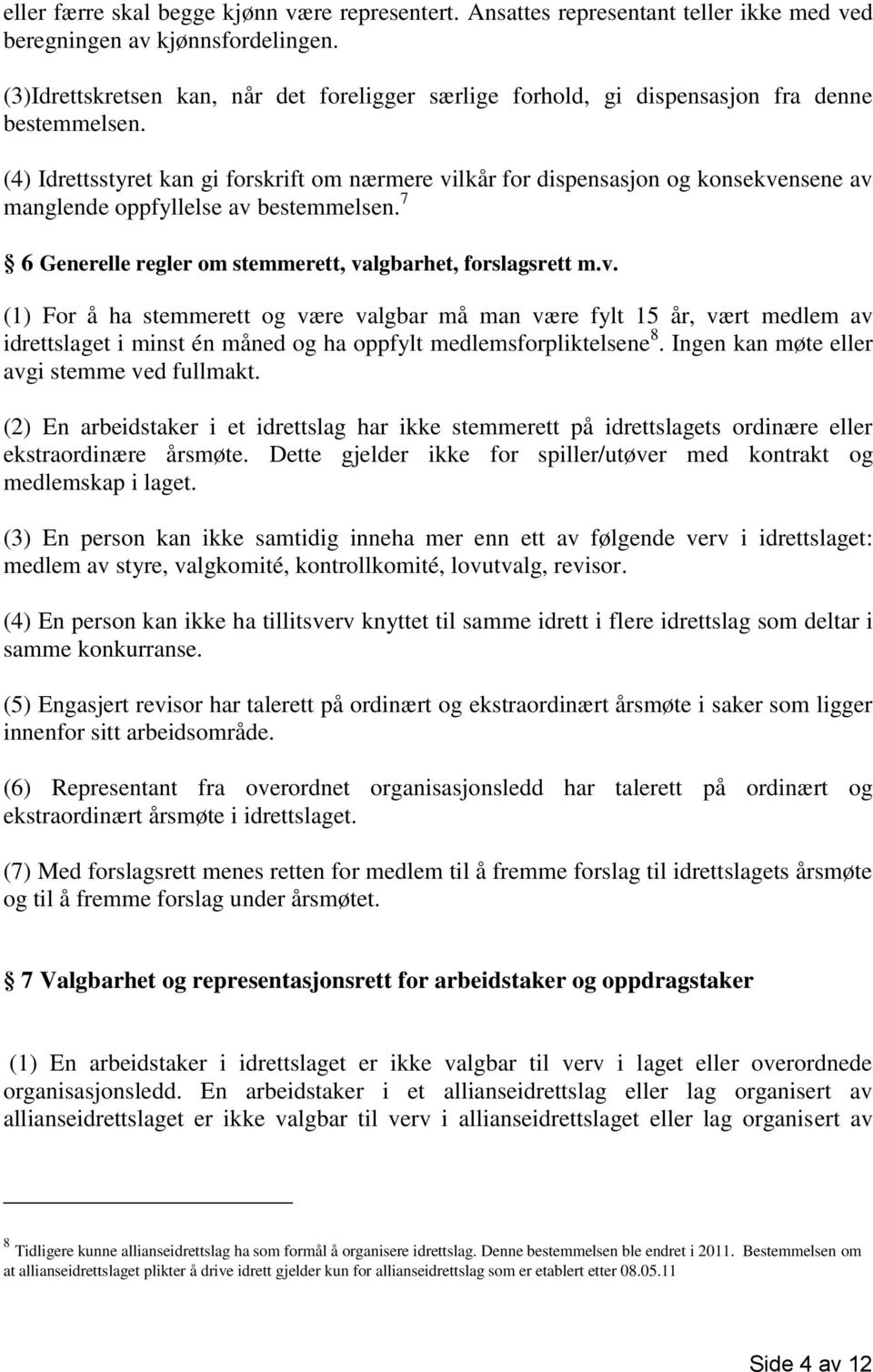 (4) Idrettsstyret kan gi forskrift om nærmere vilkår for dispensasjon og konsekvensene av manglende oppfyllelse av bestemmelsen. 7 6 Generelle regler om stemmerett, valgbarhet, forslagsrett m.v. (1) For å ha stemmerett og være valgbar må man være fylt 15 år, vært medlem av idrettslaget i minst én måned og ha oppfylt medlemsforpliktelsene 8.