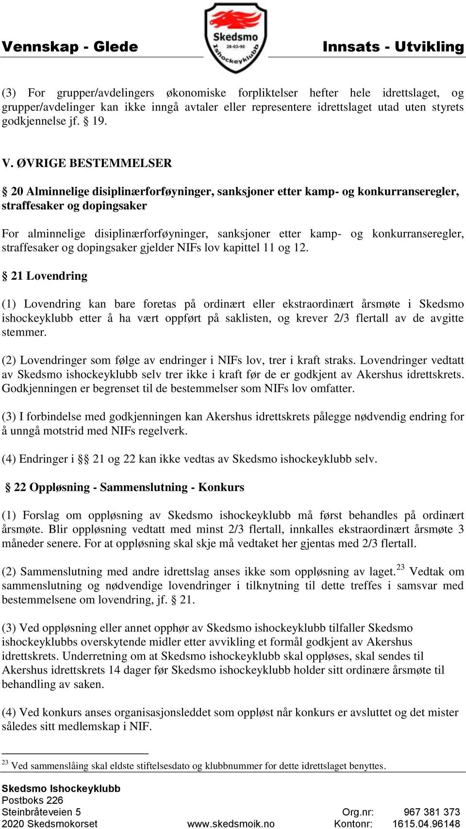 konkurranseregler, straffesaker og dopingsaker gjelder NIFs lov kapittel 11 og 12.