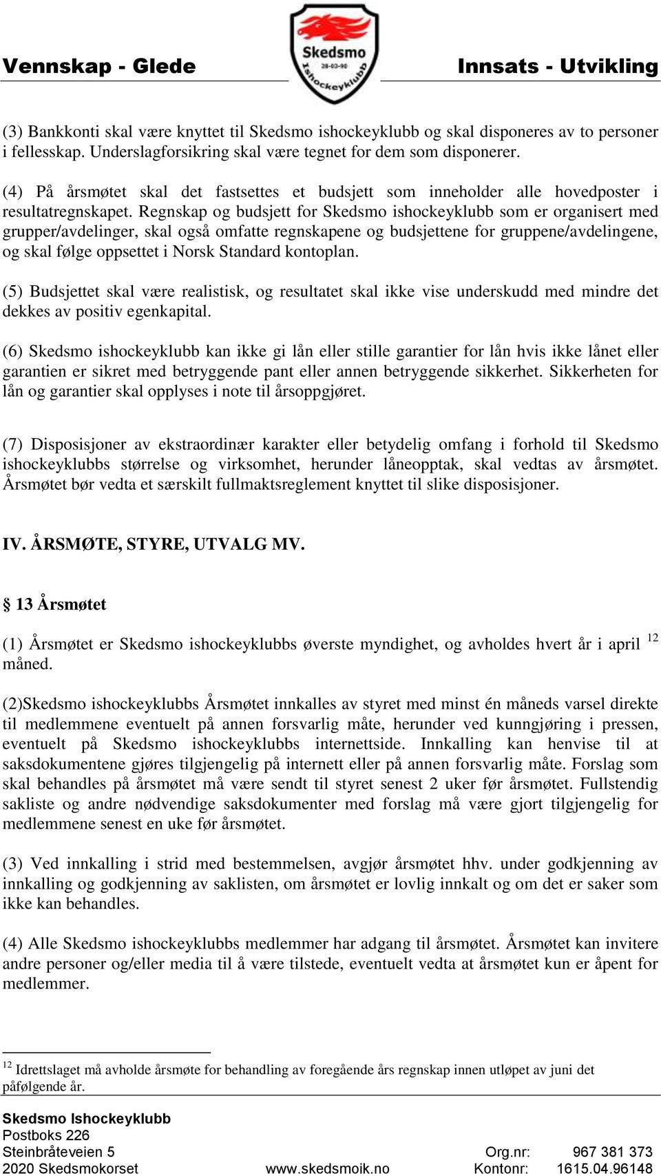 Regnskap og budsjett for Skedsmo ishockeyklubb som er organisert med grupper/avdelinger, skal også omfatte regnskapene og budsjettene for gruppene/avdelingene, og skal følge oppsettet i Norsk