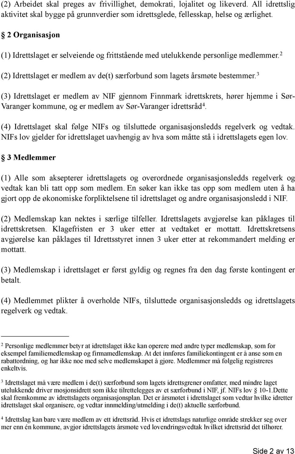 3 (3) Idrettslaget er medlem av NIF gjennom Finnmark idrettskrets, hører hjemme i Sør- Varanger kommune, og er medlem av Sør-Varanger idrettsråd 4.