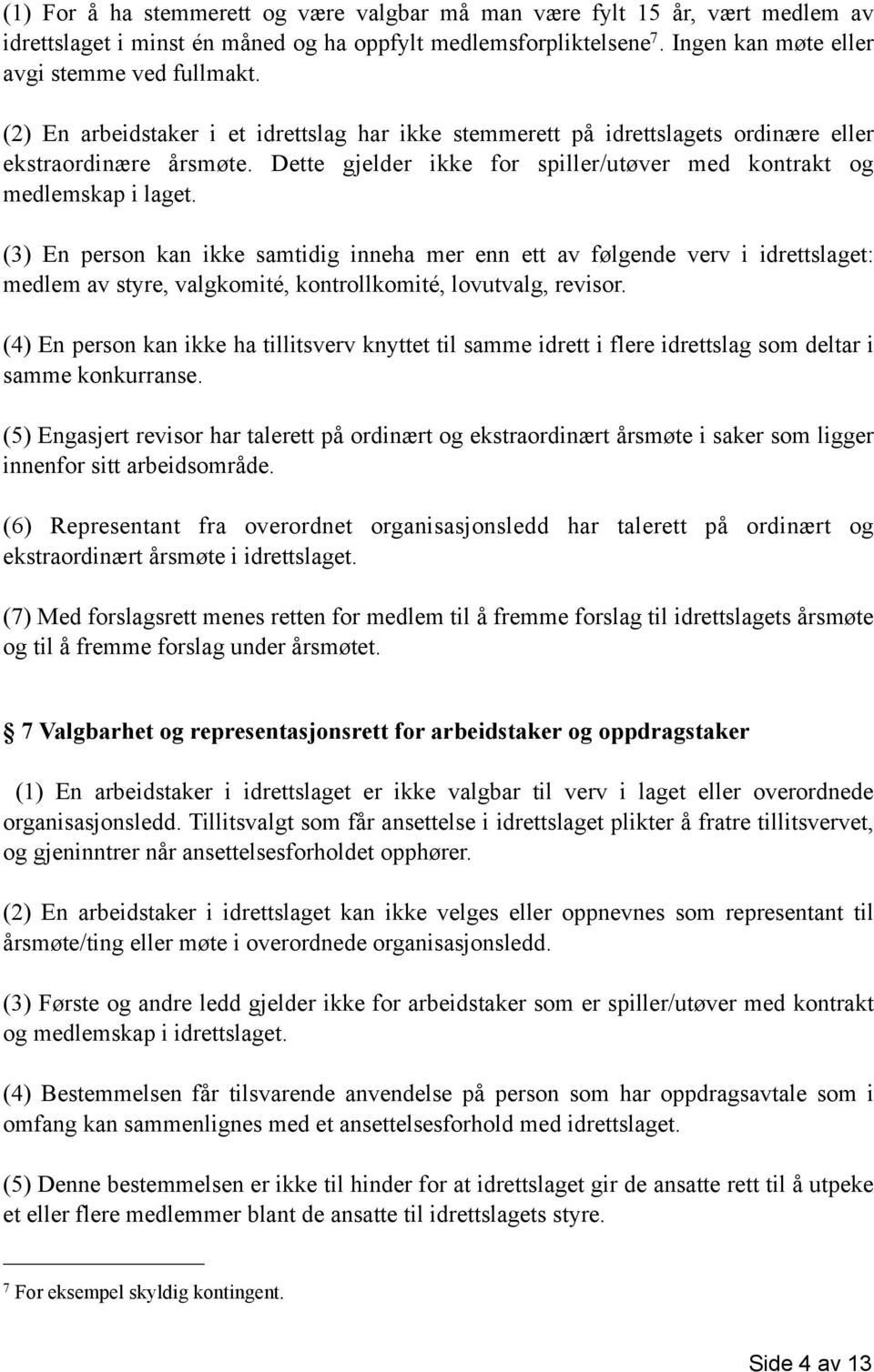 (3) En person kan ikke samtidig inneha mer enn ett av følgende verv i idrettslaget: medlem av styre, valgkomité, kontrollkomité, lovutvalg, revisor.