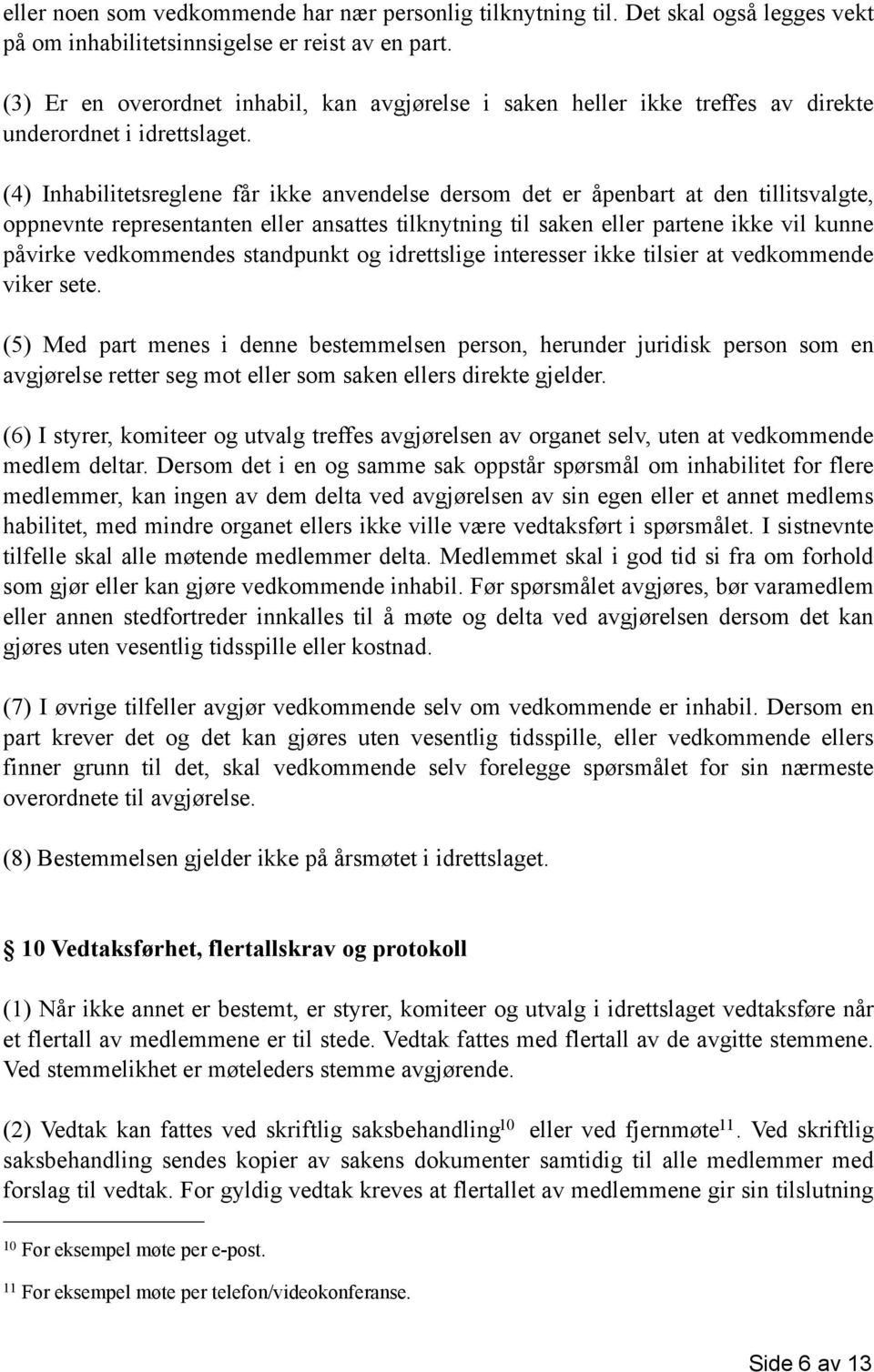 (4) Inhabilitetsreglene får ikke anvendelse dersom det er åpenbart at den tillitsvalgte, oppnevnte representanten eller ansattes tilknytning til saken eller partene ikke vil kunne påvirke