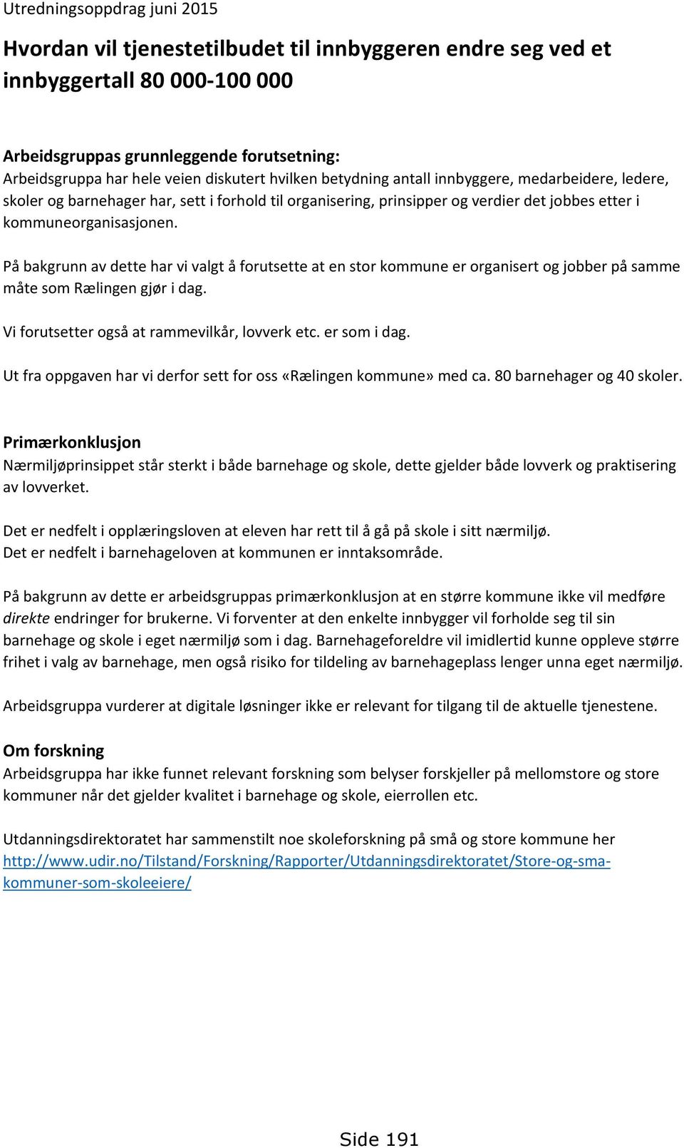 På bakgrunn av dette har vi valgt å forutsette at en stor kommune er organisert og jobber på samme måte som Rælingen gjør i dag. Vi forutsetter også at rammevilkår, lovverk etc. er som i dag.