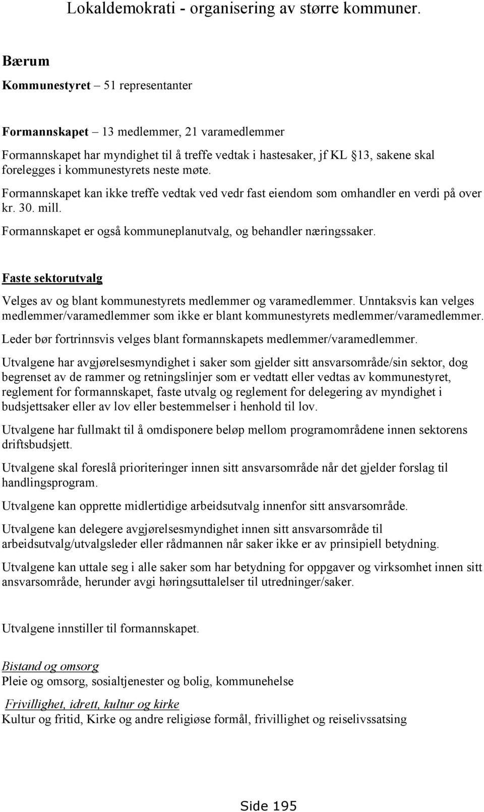 neste møte. Formannskapet kan ikke treffe vedtak ved vedr fast eiendom som omhandler en verdi på over kr. 30. mill. Formannskapet er også kommuneplanutvalg, og behandler næringssaker.