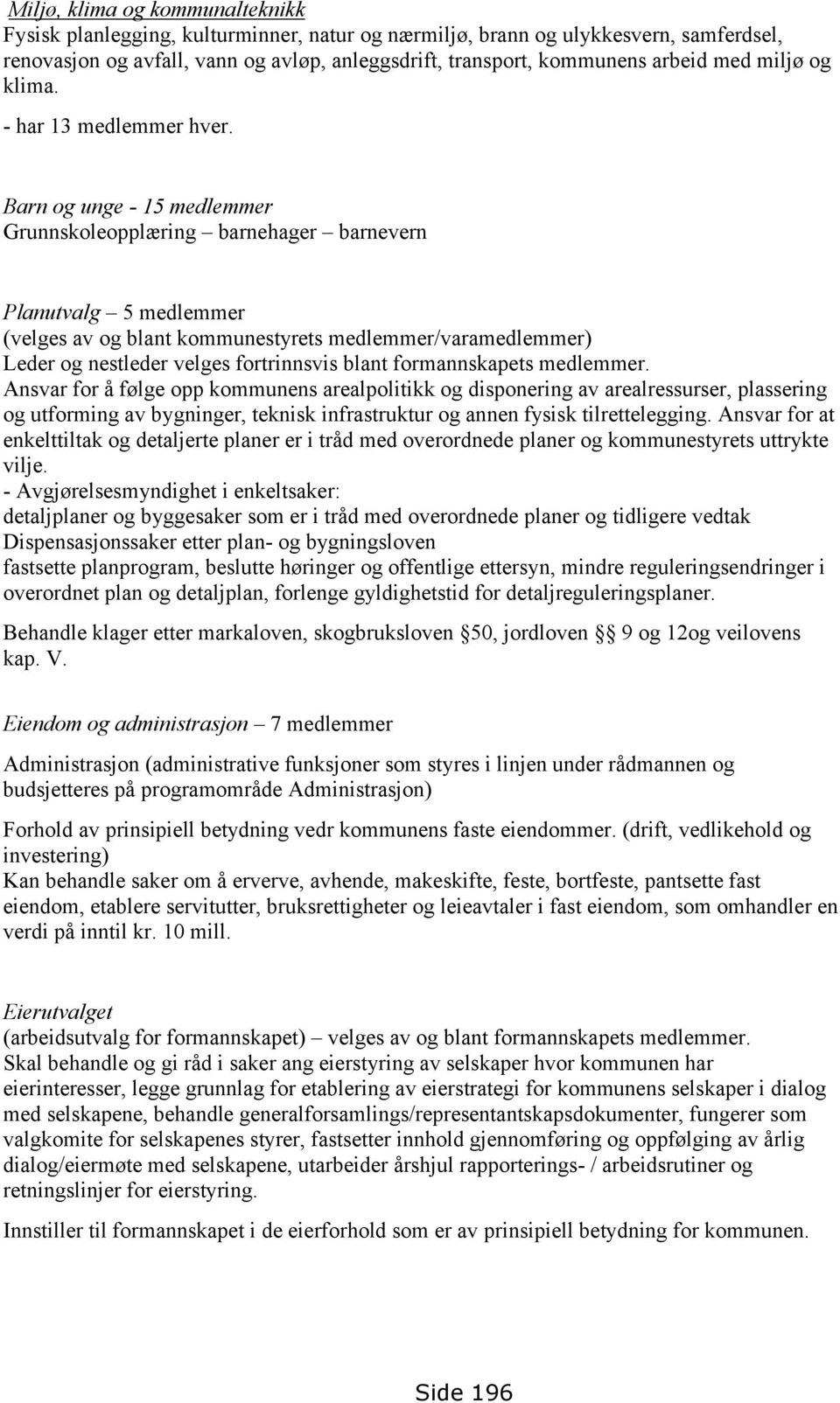 Barn og unge - 15 medlemmer Grunnskoleopplæring barnehager barnevern Planutvalg 5 medlemmer (velges av og blant kommunestyrets medlemmer/varamedlemmer) Leder og nestleder velges fortrinnsvis blant