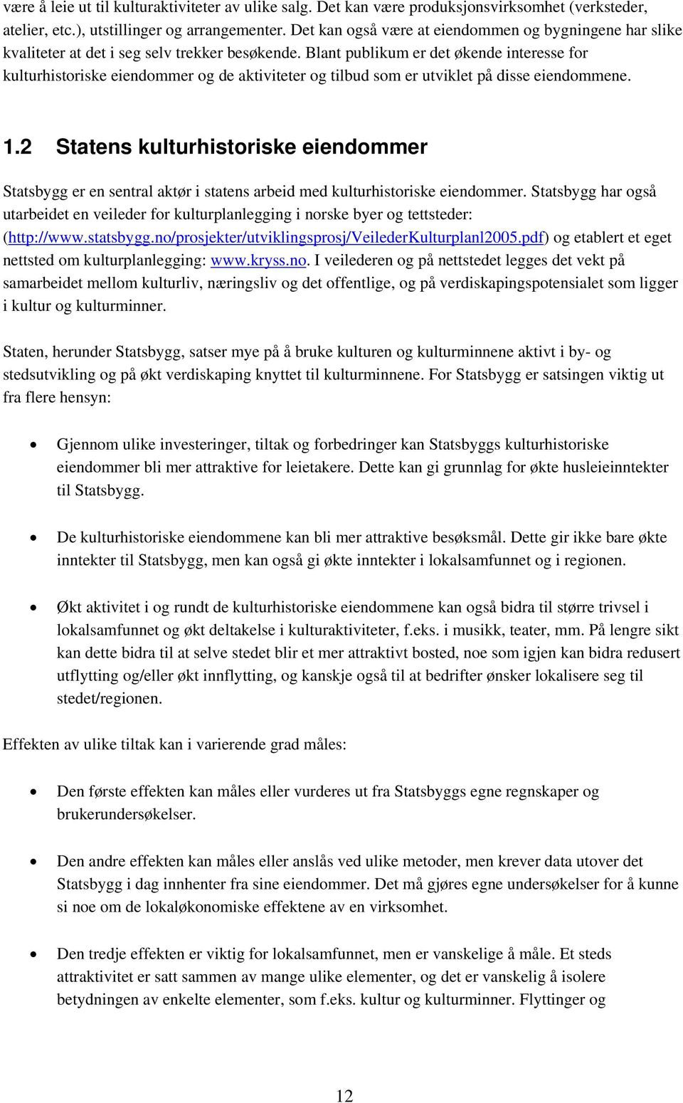 Blant publikum er det økende interesse for kulturhistoriske eiendommer og de aktiviteter og tilbud som er utviklet på disse eiendommene. 1.