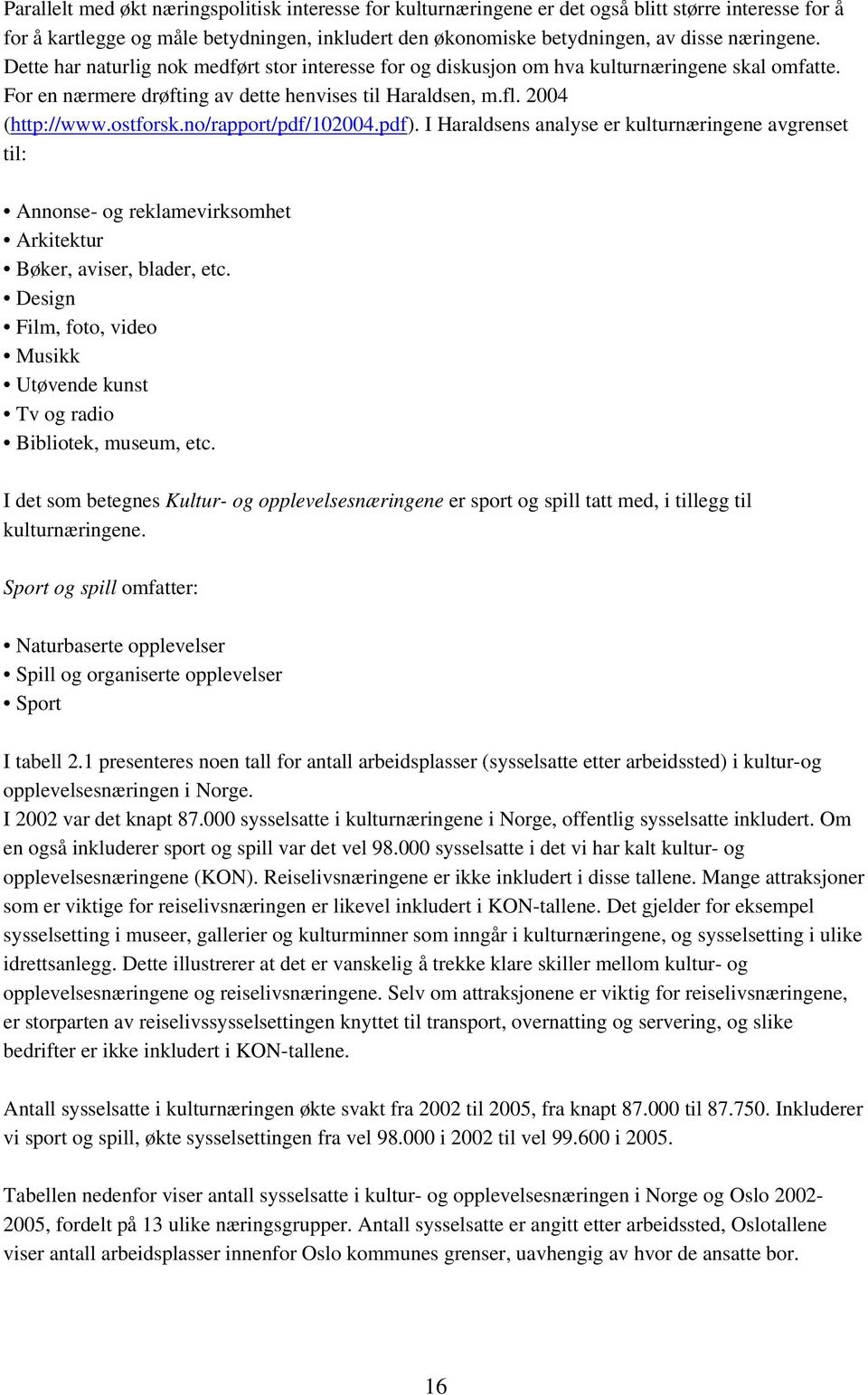 no/rapport/pdf/102004.pdf). I Haraldsens analyse er kulturnæringene avgrenset til: Annonse- og reklamevirksomhet Arkitektur Bøker, aviser, blader, etc.