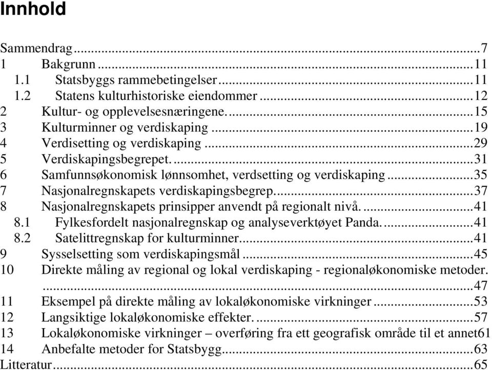 ..37 8 Nasjonalregnskapets prinsipper anvendt på regionalt nivå...41 8.1 Fylkesfordelt nasjonalregnskap og analyseverktøyet Panda...41 8.2 Satelittregnskap for kulturminner.