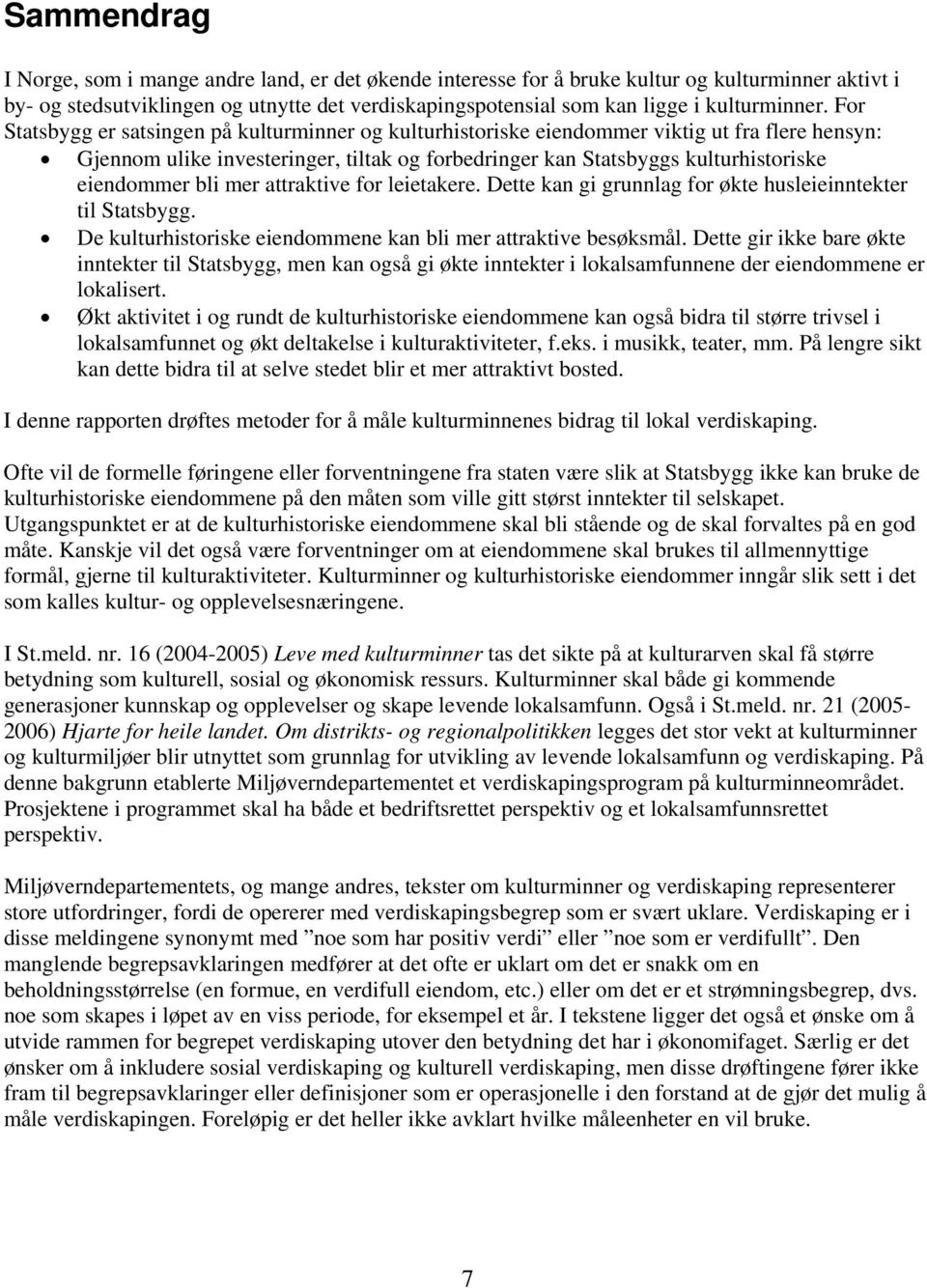 For Statsbygg er satsingen på kulturminner og kulturhistoriske eiendommer viktig ut fra flere hensyn: Gjennom ulike investeringer, tiltak og forbedringer kan Statsbyggs kulturhistoriske eiendommer