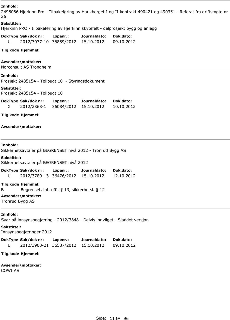 10.2012 Sikkerhetsavtaler på BEGRENSET nivå 2012 - Tronrud Bygg AS Sikkerhetsavtaler på BEGRENSET nivå 2012 2012/3780-13 36476/2012 12.10.2012 B Begrenset, iht. offl.