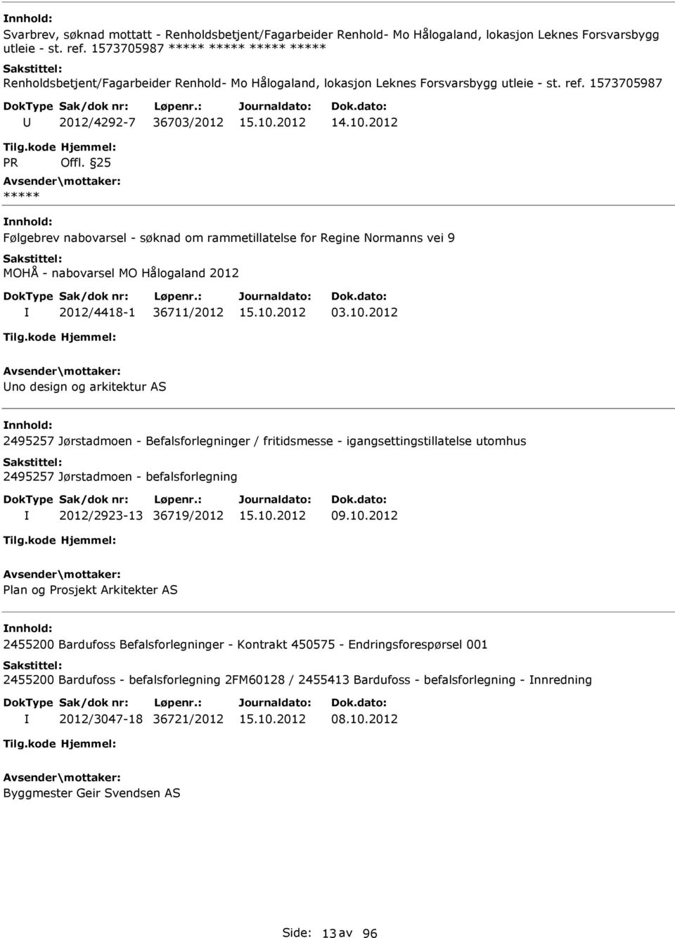 2012 Følgebrev nabovarsel - søknad om rammetillatelse for Regine Normanns vei 9 MOHÅ - nabovarsel MO Hålogaland 2012 2012/4418-1 36711/2012 03.10.