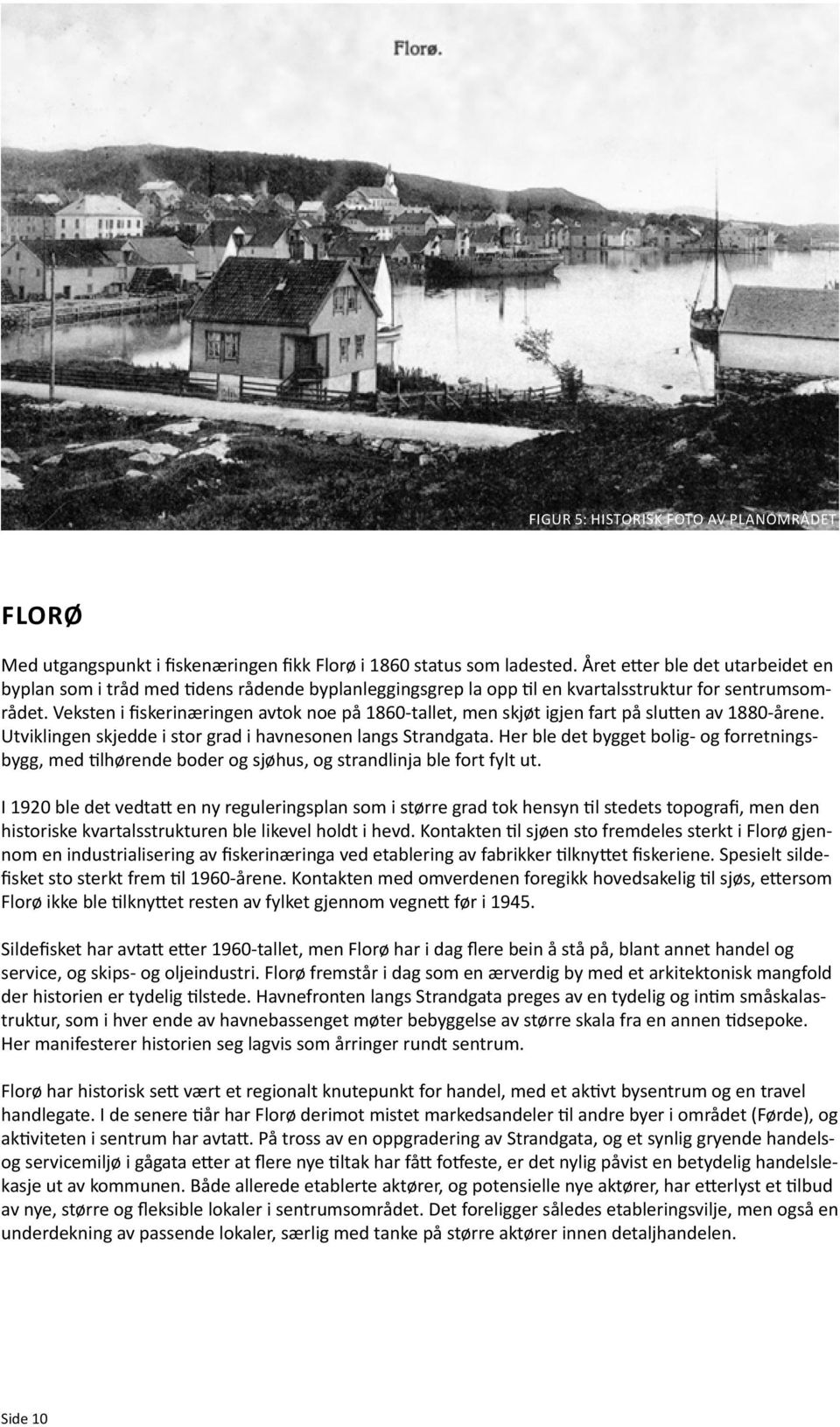 Veksten i fiskerinæringen avtok noe på 1860-tallet, men skjøt igjen fart på slutten av 1880-årene. Utviklingen skjedde i stor grad i havnesonen langs Strandgata.