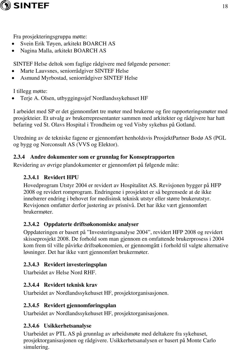 Olsen, utbyggingssjef Nordlandssykehuset HF I arbeidet med SP er det gjennomført tre møter med brukerne og fire rapporteringsmøter med prosjekteier.