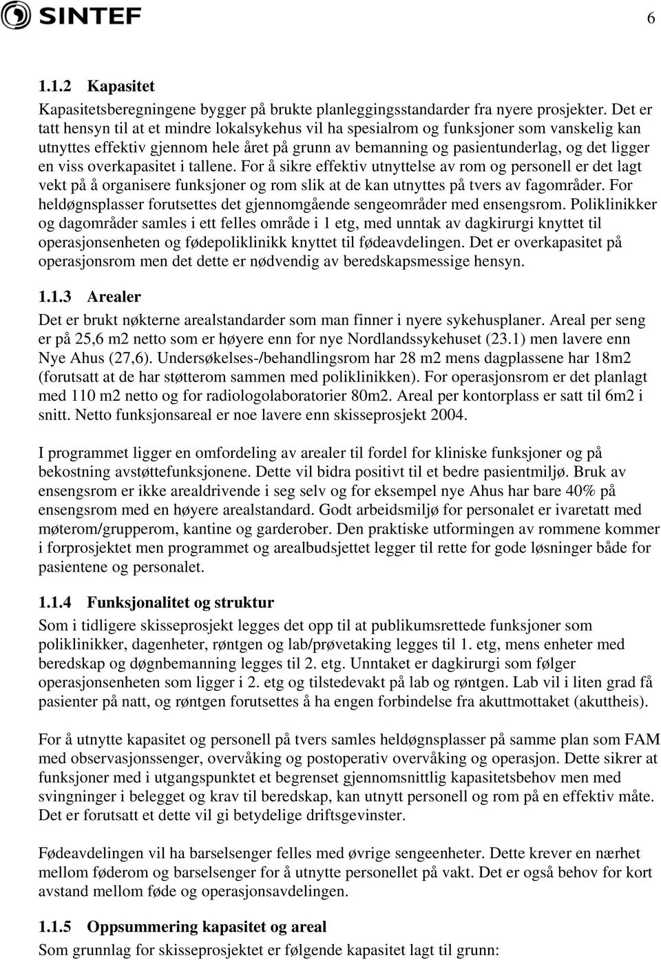 overkapasitet i tallene. For å sikre effektiv utnyttelse av rom og personell er det lagt vekt på å organisere funksjoner og rom slik at de kan utnyttes på tvers av fagområder.