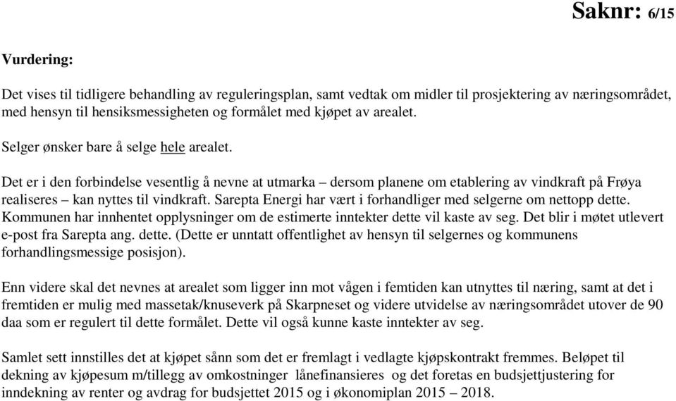 Sarepta Energi har vært i forhandliger med selgerne om nettopp dette. Kommunen har innhentet opplysninger om de estimerte inntekter dette vil kaste av seg.