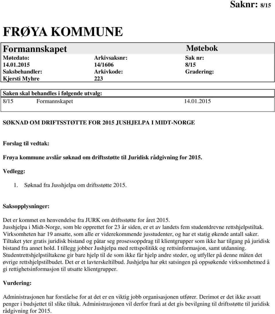 Vedlegg: 1. Søknad fra Jusshjelpa om driftsstøtte 2015. Saksopplysninger: Det er kommet en henvendelse fra JURK om driftsstøtte for året 2015.