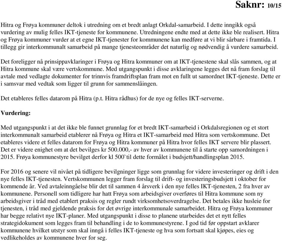 I tillegg gir interkommunalt samarbeid på mange tjenesteområder det naturlig og nødvendig å vurdere samarbeid.