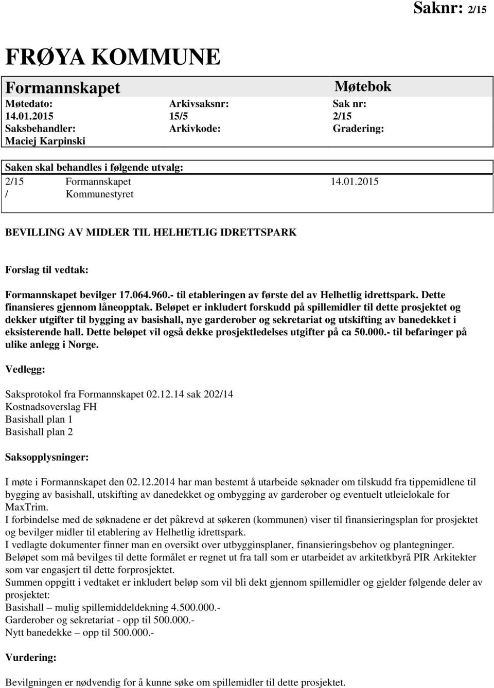 064.960.- til etableringen av første del av Helhetlig idrettspark. Dette finansieres gjennom låneopptak.