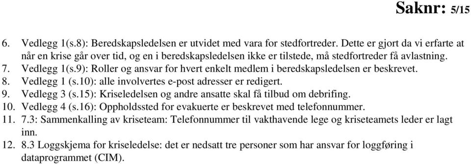 9): Roller og ansvar for hvert enkelt medlem i beredskapsledelsen er beskrevet. 8. Vedlegg 1 (s.10): alle involvertes e-post adresser er redigert. 9. Vedlegg 3 (s.