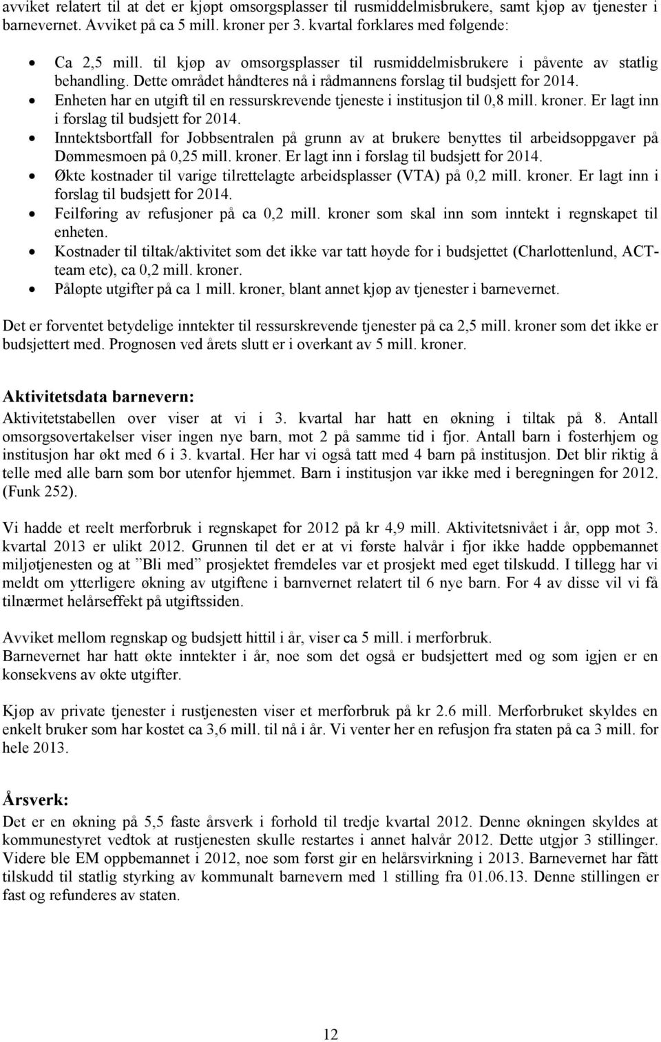 Enheten har en utgift til en ressurskrevende tjeneste i institusjon til 0,8 mill. kroner. Er lagt inn i forslag til budsjett for 2014.