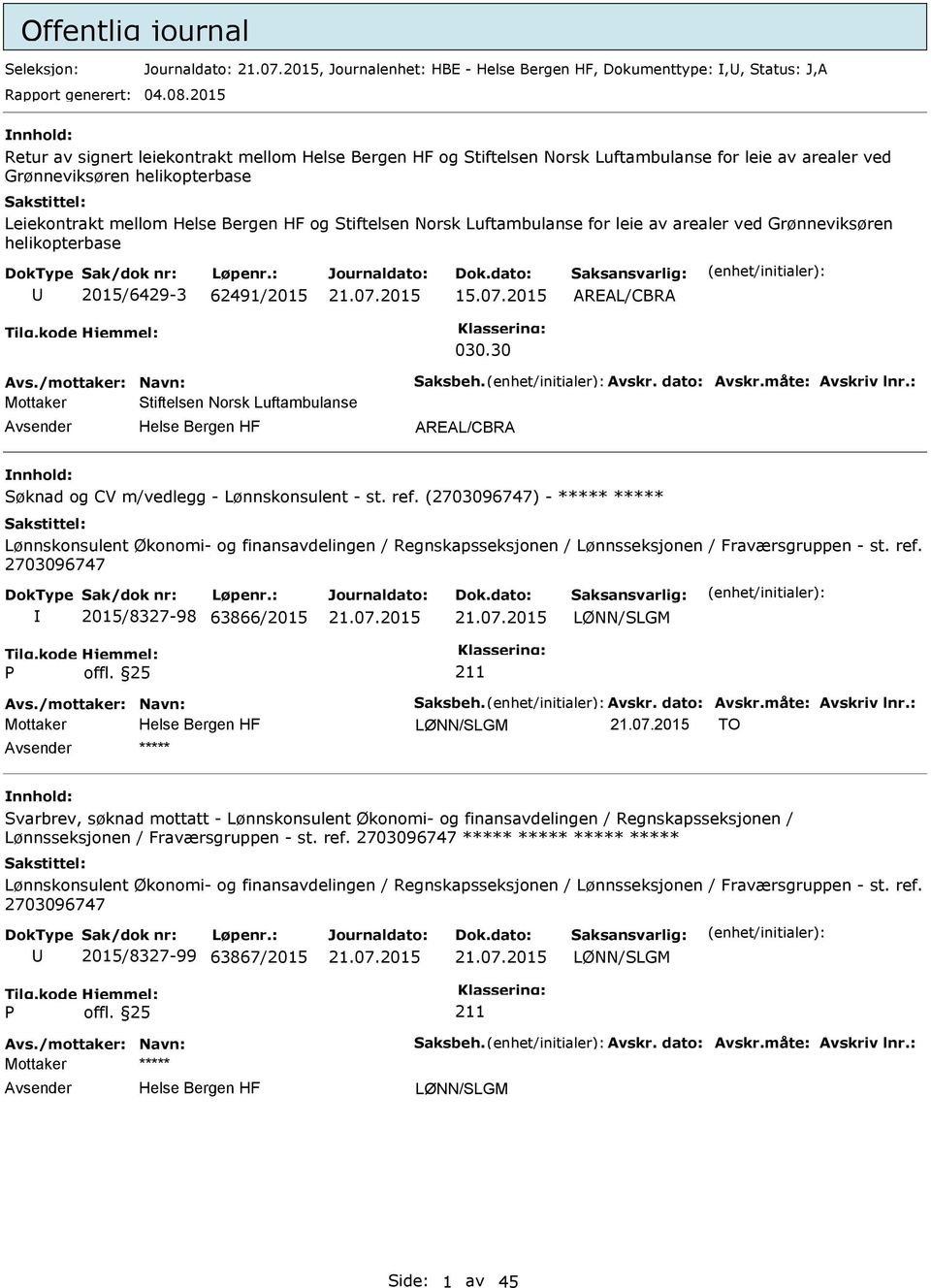 arealer ved Grønneviksøren helikopterbase 2015/6429-3 62491/2015 15.07.2015 AREAL/CBRA 030.30 Avs./mottaker: Navn: Saksbeh. Avskr. dato: Avskr.måte: Avskriv lnr.