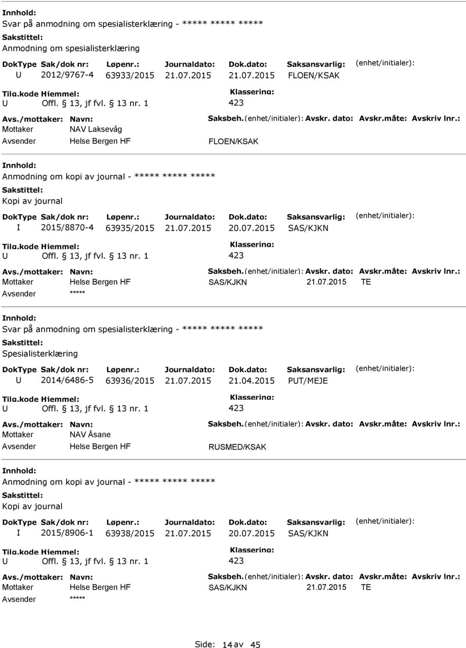 : SAS/KJKN TE ***** Svar på anmodning om spesialisterklæring - ***** ***** ***** Spesialisterklæring 2014/6486-5 63936/2015 21.04.2015 T/MEJE Avs./mottaker: Navn: Saksbeh. Avskr. dato: Avskr.