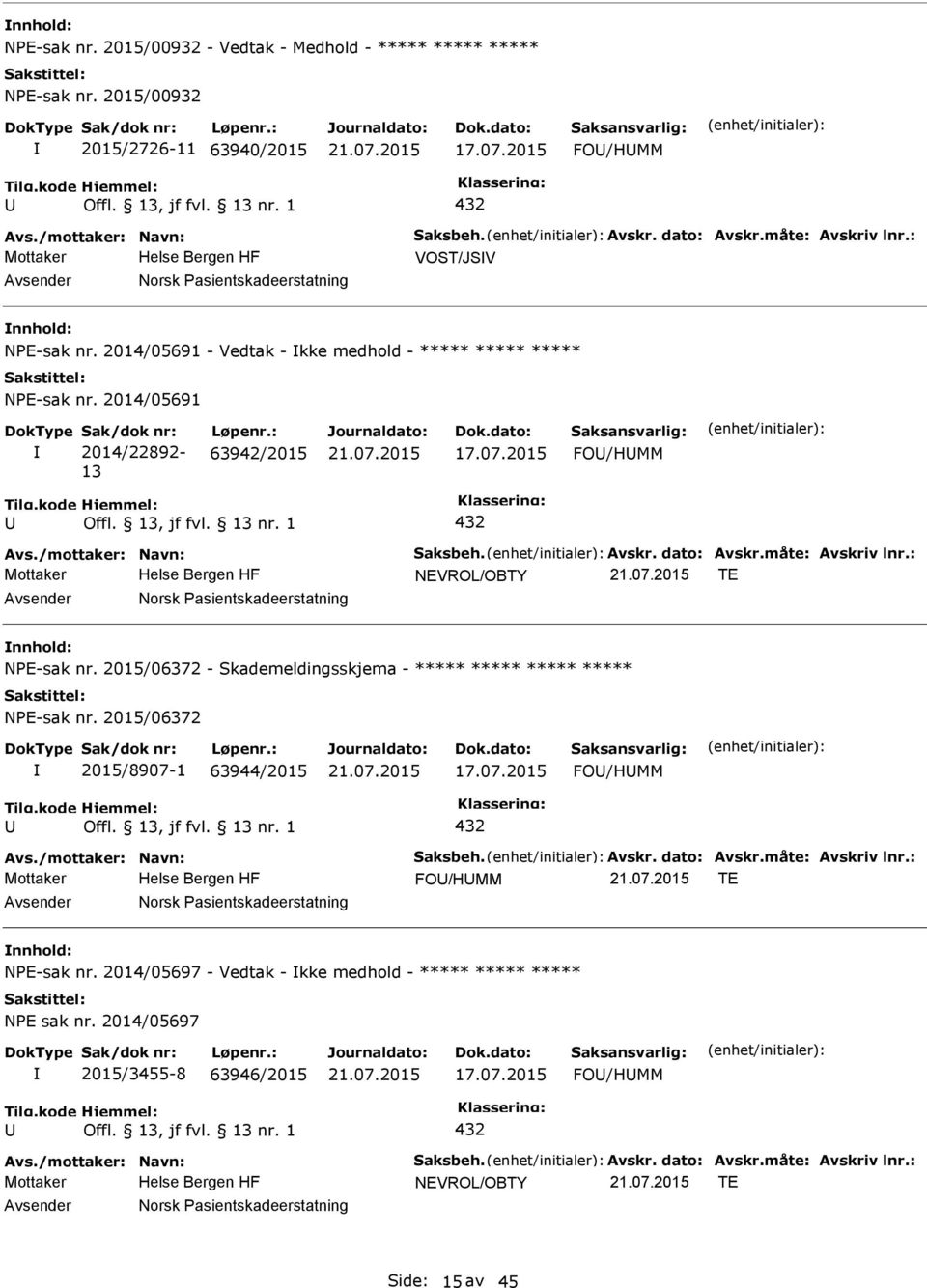 /mottaker: Navn: Saksbeh. Avskr. dato: Avskr.måte: Avskriv lnr.: NEVROL/OBTY TE Norsk asientskadeerstatning NE-sak nr. 2015/06372 - Skademeldingsskjema - ***** ***** ***** ***** NE-sak nr.