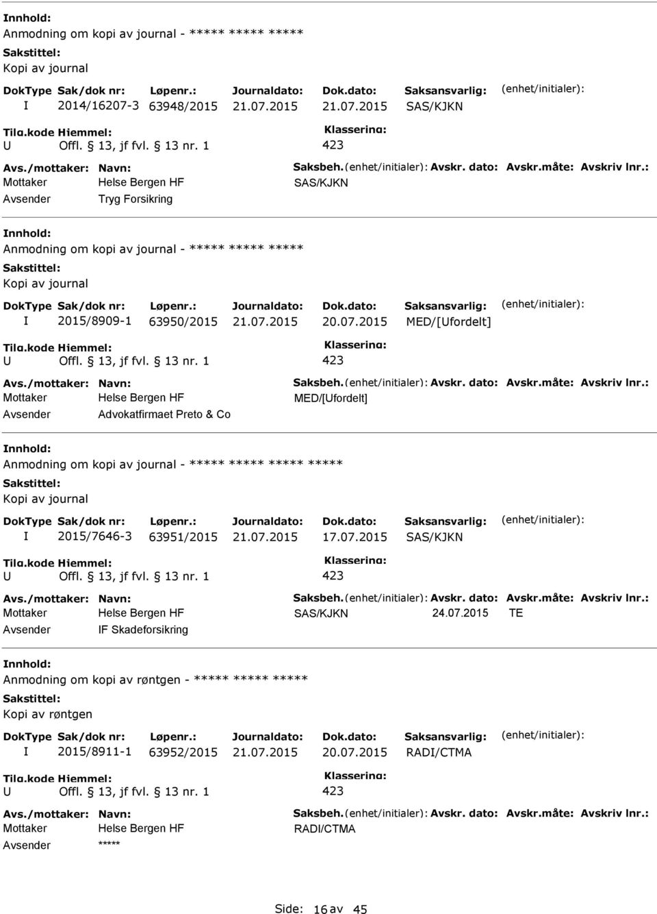 : MED/[fordelt] Advokatfirmaet reto & Co Anmodning om kopi av journal - ***** ***** ***** ***** 2015/7646-3 63951/2015 17.07.2015 SAS/KJKN Avs./mottaker: Navn: Saksbeh. Avskr. dato: Avskr.