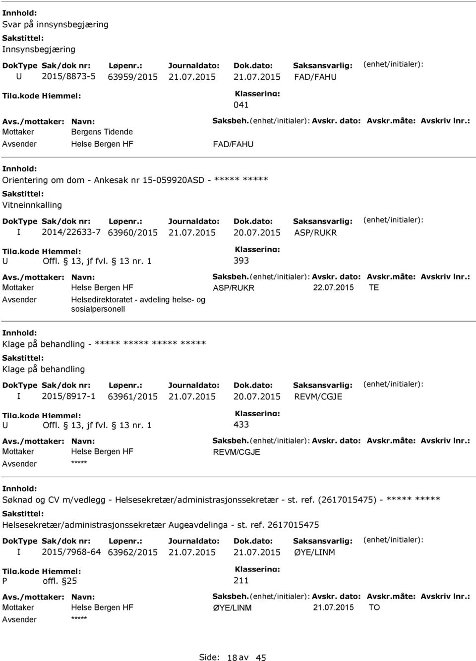 dato: Avskr.måte: Avskriv lnr.: AS/RKR 22.07.2015 TE Helsedirektoratet - avdeling helse- og sosialpersonell Klage på behandling - ***** ***** ***** ***** Klage på behandling 2015/8917-1 63961/2015 20.