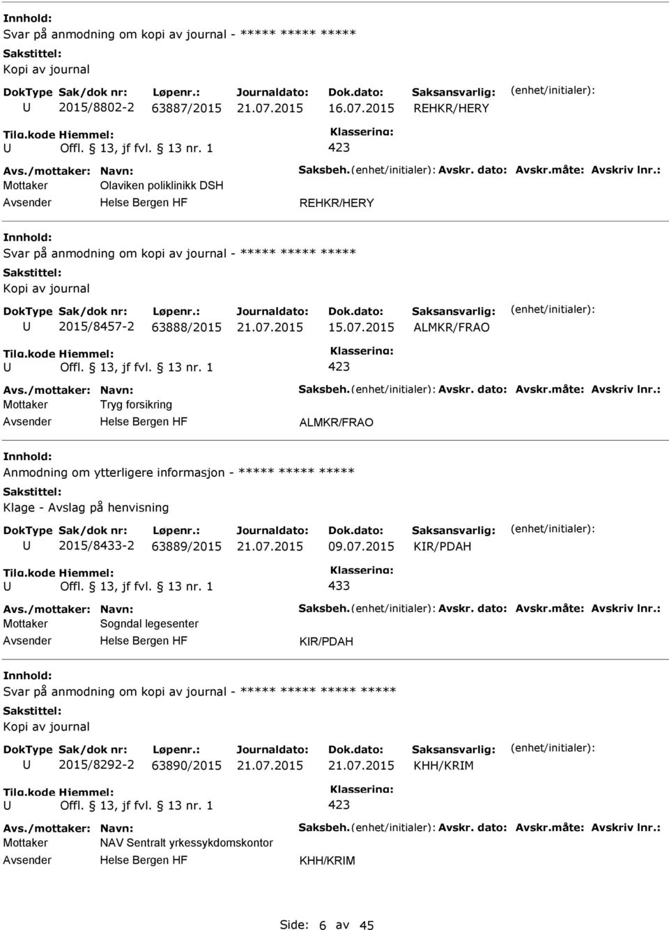 måte: Avskriv lnr.: Mottaker Tryg forsikring ALMKR/FRAO Anmodning om ytterligere informasjon - ***** ***** ***** Klage - Avslag på henvisning 2015/8433-2 63889/2015 09.07.2015 KR/DAH 433 Avs.
