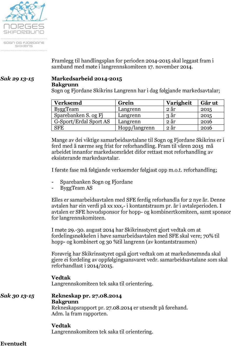 og Fj Langrenn 3 år 2015 G-Sport/Erdal Sport AS Langrenn 2 år 2016 SFE Hopp/langrenn 2 år 2016 Mange av dei viktige samarbeidsavtalane til Sogn og Fjordane Skikrins er i ferd med å nærme seg frist