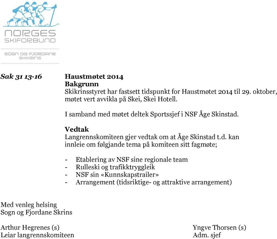 med møtet deltek Sportssjef i NSF Åge Skinstad. Langrennskomiteen gjer vedtak om at Åge Skinstad t.d. kan innleie om følgjande tema på komiteen