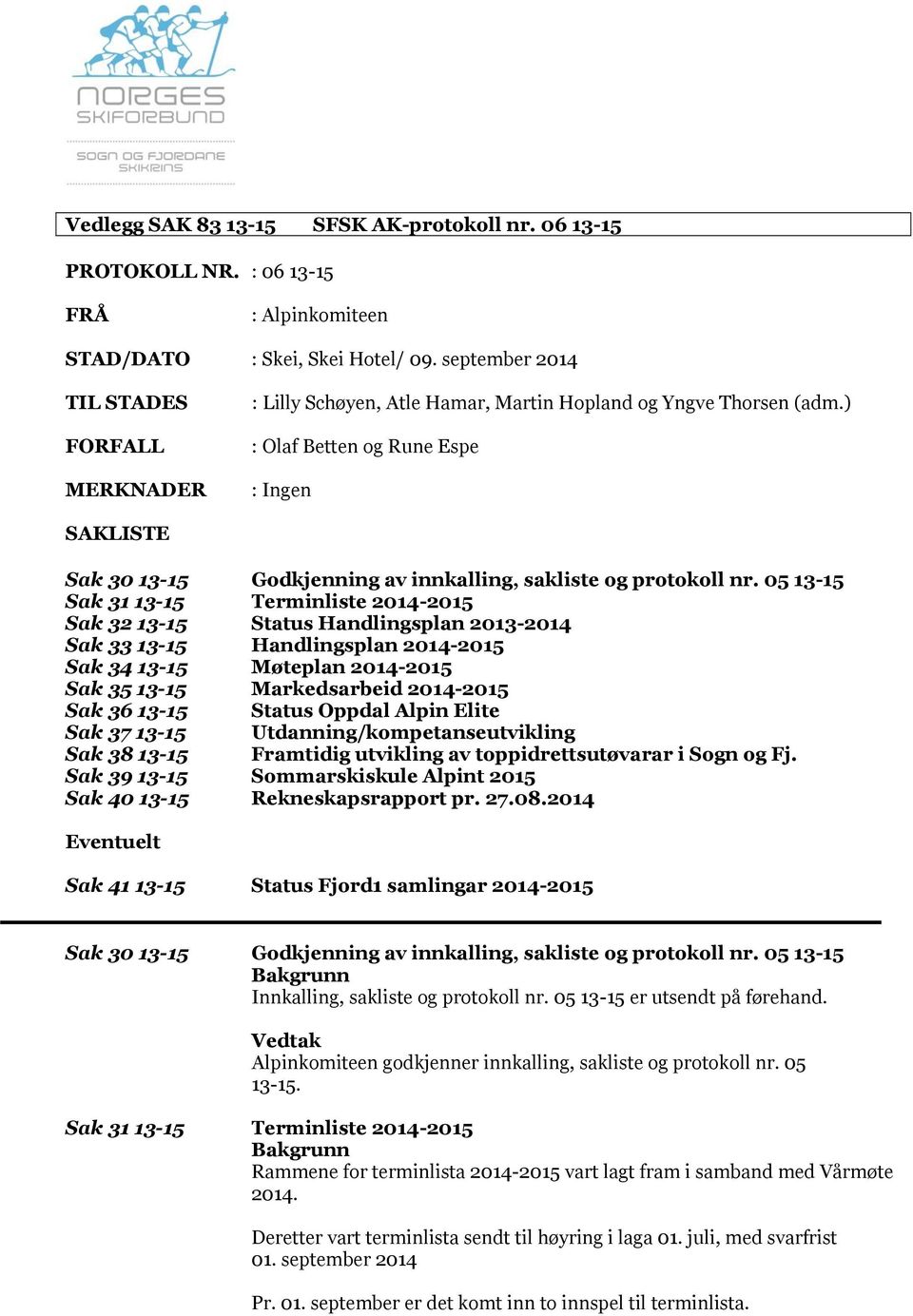 ) : Olaf Betten og Rune Espe : Ingen SAKLISTE Sak 30 13-15 Godkjenning av innkalling, sakliste og protokoll nr.