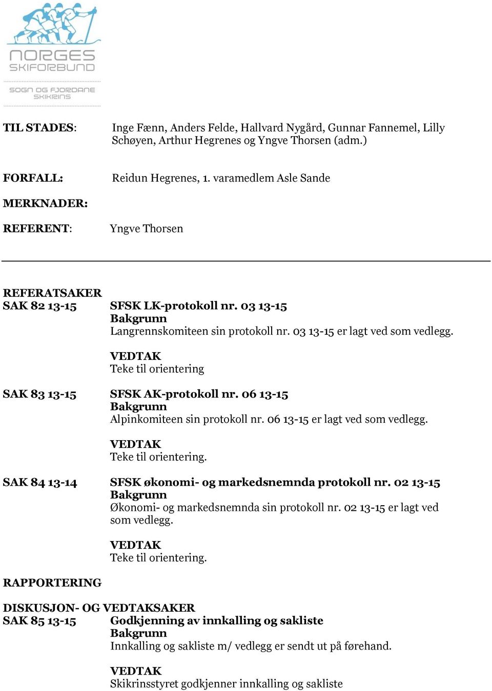 VEDTAK Teke til orientering SAK 83 13-15 SFSK AK-protokoll nr. 06 13-15 Alpinkomiteen sin protokoll nr. 06 13-15 er lagt ved som vedlegg. VEDTAK Teke til orientering.