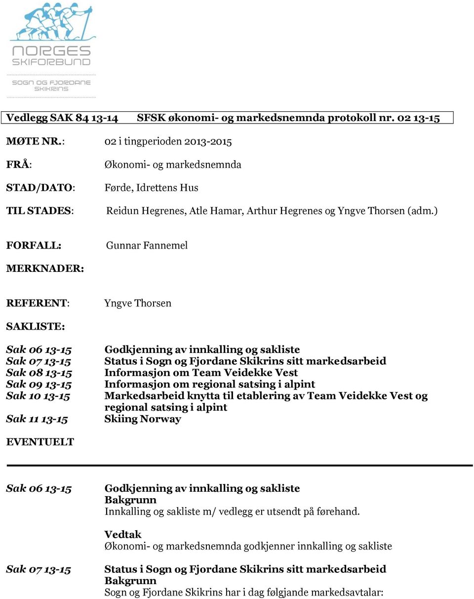 ) FORFALL: Gunnar Fannemel MERKNADER: REFERENT: Yngve Thorsen SAKLISTE: Sak 06 13-15 Sak 07 13-15 Sak 08 13-15 Sak 09 13-15 Sak 10 13-15 Sak 11 13-15 Godkjenning av innkalling og sakliste Status i