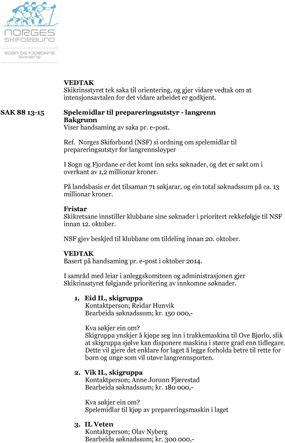 Norges Skiforbund (NSF) si ordning om spelemidlar til prepareringsutstyr for langrennsløyper I Sogn og Fjordane er det komt inn seks søknader, og det er søkt om i overkant av 1,2 millionar kroner.